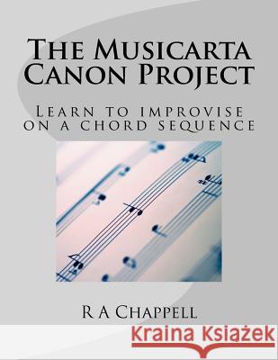 The Musicarta Canon Project: Learn to improvise on a chord sequence Chappell, R. a. 9780620532464 Musicarta Publications