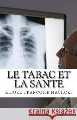 Le tabac et la sante Machozi, Kiboko Francoise 9780620548687 Kiboko Francoise Machozi