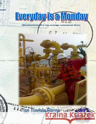 Everyday is a Monday: (Misadventures of a very average commercial diver) Tyndale-Biscoe, Ian 9780620553544