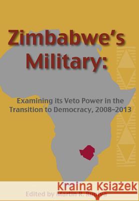 Zimbabwe's Military: Examining Its Veto Power in the Transition to Democracy, 2008-2013 Rupiya, Martin R. 9780620567503