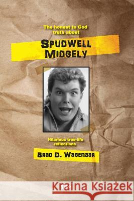 The honest to God truth about Spudwell Midgely: Autobiography Wagenaar, Brad D. 9780620572576