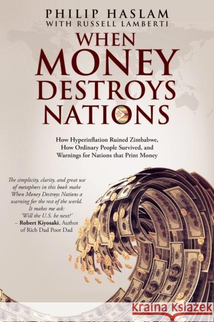 When Money Destroys Nations: How Hyperinflation Ruined Zimbabwe, How Ordinary People Survived, and Warnings for Nations that Print Money Haslam, Philip 9780620590037 When Money Destroys Nations