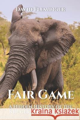 Fair Game: A Hidden History of the Kruger National Park David Fleminger 9780620646260 Dogdog Publishing