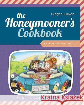 The Honeymooner's Cookbook: 52 Weeks of Food and Sex Ginger Sullivan 9780620669542 H&a