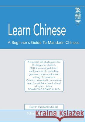 Learn Chinese: A Beginner's Guide to Mandarin Chinese (Traditional Chinese): A practical self-study guide for the beginner student. Schoeman, Abel Daniel 9780620714907