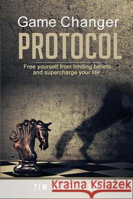Game Changer Protocol: Free yourself from limiting beliefs and supercharge your life Goodenough, Tim 9780620715362 Cui Solutions
