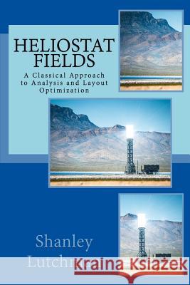 Heliostat Fields: A Classical Approach to Analysis and Layout Optimization Shanley Lutchman 9780620718349