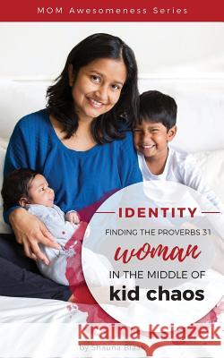 Identity: Finding the Proverbs 31 Woman in the Middle of Kid Chaos Shauna C. Blaak 9780620742306 Blaaklist Writers Publishers