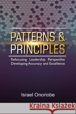 Patterns & Principles: Refocusing Leadership Perspective Israel Onoriobe 9780620767286