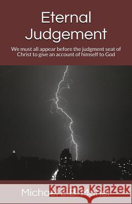Eternal Judgement: We must all appear before the judgement seat of Christ to give an account of himself to God Maher, Michael E. B. 9780620775663 Michael Maher Ministries
