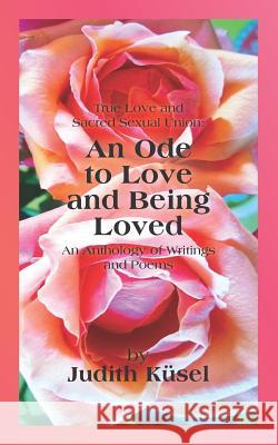 True Love and Sacred Sexual Union: An Ode to Love and Being Loved: An Anthology of Writings and Poems Janet Hayward Vollmer Jill Charlotte Judith Kusel 9780620805155