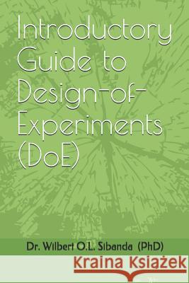 Introductory Guide to Design-Of-Experiments (Doe) Dr Wilbert O. L. Sibanda 9780620808309 Wilbert Sibanda (Phd)