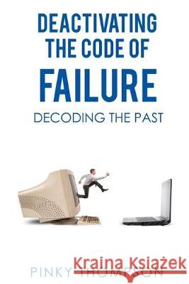 Deactivating the Code of Failure: Decoding the Past Pinky Thompson 9780620825368