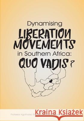 Dynamising Liberation Movements in Southern Africa: Quo Vadis? Kgothatso B. Shai Siphamandla Zondi 9780620851213