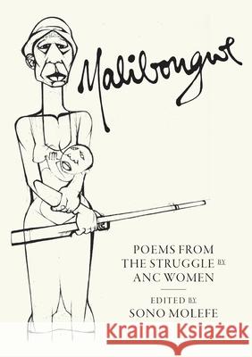 Malibongwe: Poems from the Struggle by ANC Women Sono Molefe Uhuru Phaafala Makhosazana Xaba 9780620869126