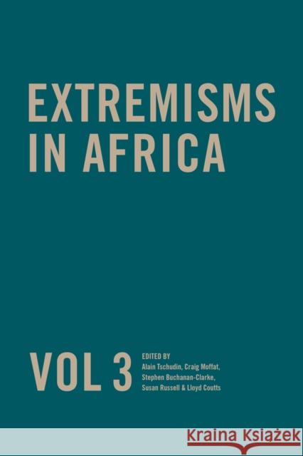 Extremisms in Africa Vol 3 Volume 3 Susan Russell, Alain Tschudin, Stephen Buchanan-Clarke, Craig Moffat, Lloyd Coutts 9780620876681