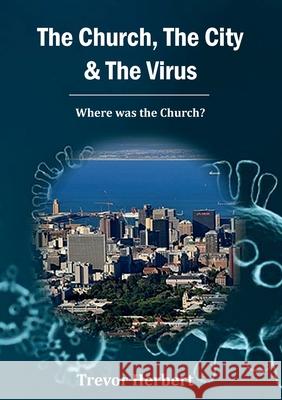 The Church, The City & The Virus: Where was the Church? Trevor Herbert 9780620882422 Digital on Demand
