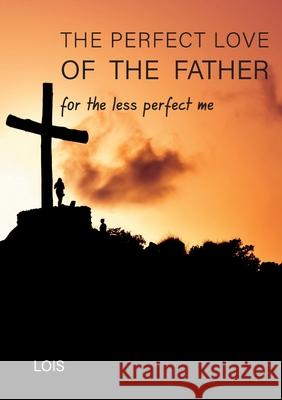 The Perfect Love of the Father Lois L 9780620923125