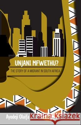 Unjani Mfwethu?: The Story of a Migrant in South Africa Ayodeji Olaifa 9780620929585
