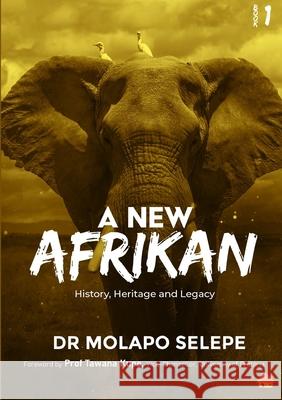 A New Afrikan: History, Heritage and Legacy Molapo Selepe 9780620939744 Dr Molapo Selepe