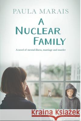 A Nuclear Family: A novel of mental Illness, marriage and murder Paula Marais 9780620946063