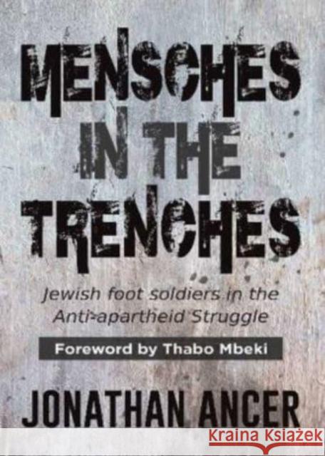 Mensches in the Trenches: Jewish Foot Soldiers in the Anti-Apartheid Struggle Jonathan Ancer 9780620946940