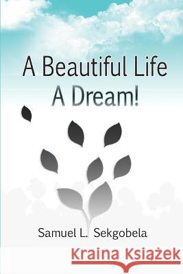 A Beautiful Life, A Dream! Samuel Lehlaba Sekgobela   9780620955560 National Library of South Africa