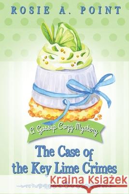 The Case of the Key Lime Crimes: A Culinary Cozy Mystery Rosie A Point 9780620962049 Caitlin White