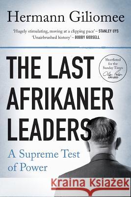 The Last Afrikaner Leaders: A Supreme Test of Power Giliomee, Hermann 9780624049715 Tafelberg Publishers Ltd