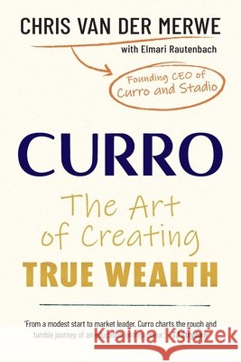 Curro: The Art of Creating True Wealth Merwe, Chris Van Der, Rautenbach, Elmari 9780624097655