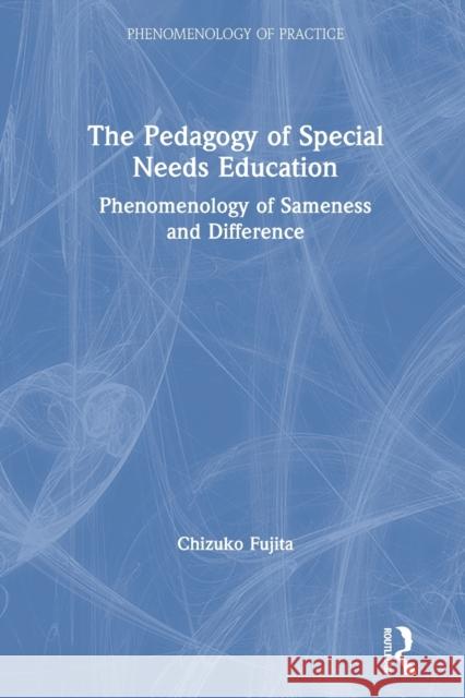 The Pedagogy of Special Needs Education: Phenomenology of Sameness and Difference Chizuko Fujita 9780629585355 Routledge