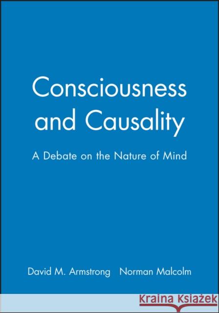 Consciousness and Causality : A Debate on the Nature of Mind D. M. Armstrong Norman Malcolm 9780631134336 Basil Blackwell