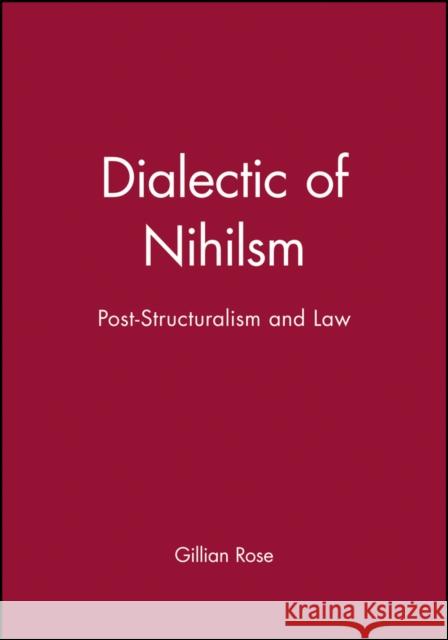 Dialectic of Nihilsm: Post-Structuralism and Law Rose, Gillian 9780631137085