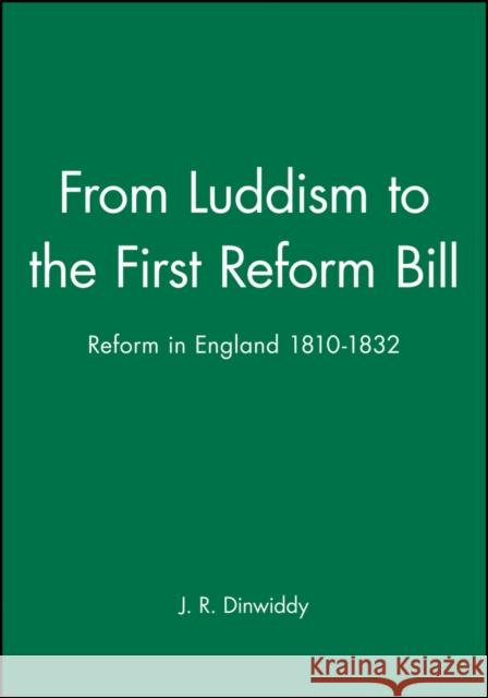 From Luddism to the First Reform Bill: Reform in England 1810-1832 Dinwiddy, J. R. 9780631139522 Wiley-Blackwell