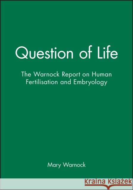 Question of Life : The Warnock Report on Human Fertilisation and Embryology Mary Warnock 9780631142577 Blackwell Publishers