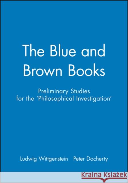 The Blue and Brown Books: Preliminary Studies for the 'Philosophical Investigation' Wittgenstein, Ludwig 9780631146605 Blackwell Publishers