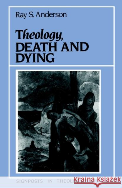 Theology, Death and Dying Ray S. Anderson 9780631148470 Blackwell Publishers