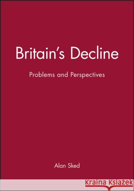 Britain's Decline : Problems and Perspectives Alan Sked 9780631150848 Blackwell Publishers