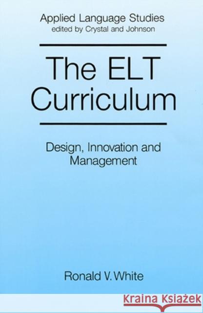 The ELT Curriculum: Design, Innovation and Mangement White, Ronald 9780631151524 BLACKWELL PUBLISHERS