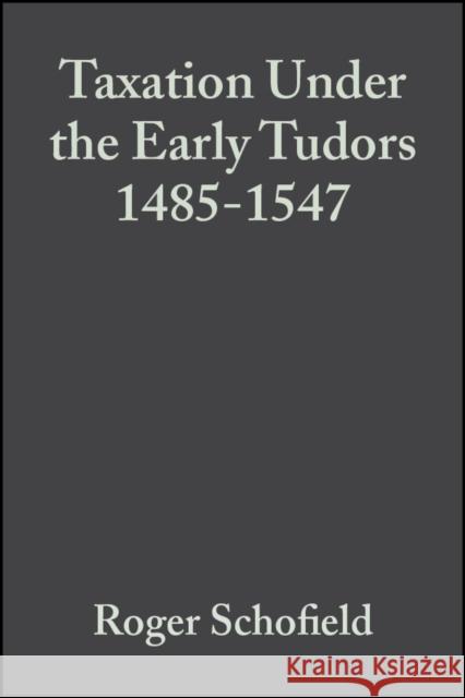 Taxation Under the Early Tudors 1485 - 1547 Roger Schofield 9780631152316 Blackwell Publishers
