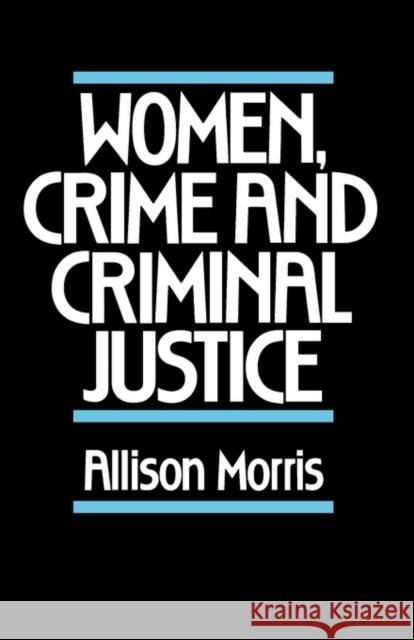 Women, Crime and Criminal Justice Allison Morris 9780631154457