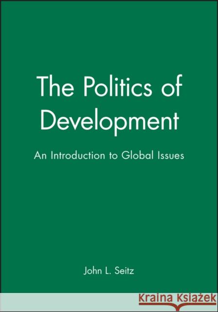 The Politics of Development: An Introduction to Global Issues Seitz, John L. 9780631158011 Blackwell Publishers