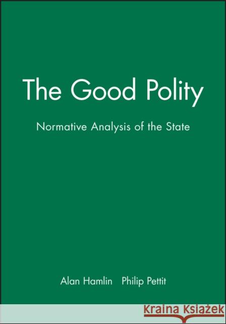 The Good Polity : Normative Analysis of the State Hamlin 9780631158042 Blackwell Publishers