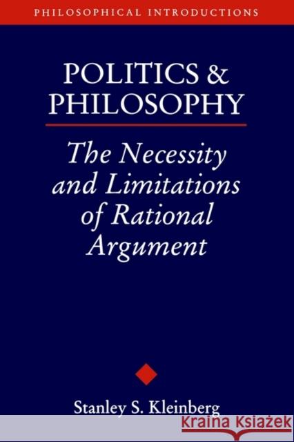 Politics and Philosophy: The Necessity and Limitations or Rational Argument Kleinberg, Stanley 9780631160755 Blackwell Publishers