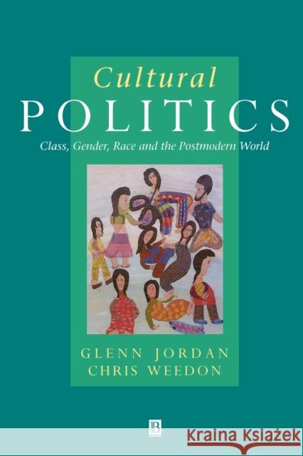 Cultural Politics: Class, Gender, Race and the Postmodern World Jordan, Glenn 9780631162285 Blackwell Publishers
