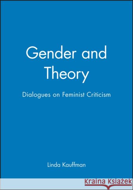 Gender and Theory : Dialogues on Feminist Criticism Linda Kauffman 9780631163565