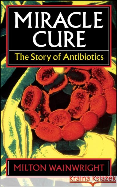 Miracle Cure: The Story of Antibiotics Wainwright, Milton 9780631164920 Blackwell Publishers