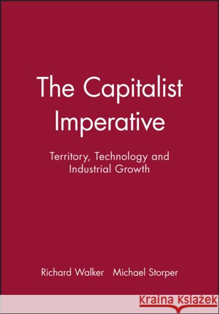 The Capitalist Imperative: Territory, Technology and Industrial Growth Walker, Richard 9780631165330 Blackwell Publishers