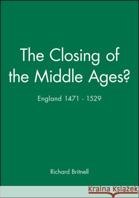 The Closing of the Middle Ages?: England 1471 - 1529 Britnell, Richard 9780631165989
