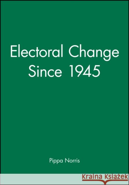 Electoral Change Since 1945 Pippa Norris 9780631167150
